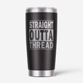 Straight Outta Thread Tumbler